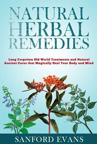 Natural Herbal Remedies Long Forgotten Old World Treatments and Natural Ancient Cures that Magically Heal Your Mind and Body Herbal Remedies Cures Homeopathy Natural Remedies Kindle Editon