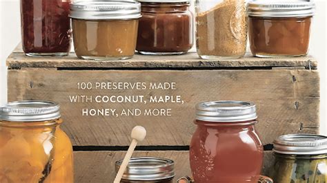 Naturally Sweet Food in Jars 100 Preserves Made with Coconut Maple Honey and More Reader