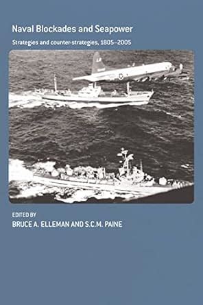 Naval Blockades and Seapower Strategies and Counter-Strategies 1805-2005 Cass Series Naval Policy and History Doc