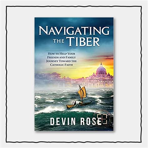 Navigating the Tiber How to Help Your Friends and Family Journey Toward the Catholic Faith PDF