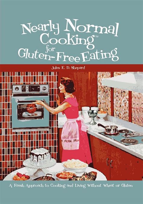 Nearly Normal Cooking For Gluten-Free Eating A Fresh Approach to Cooking and Living Without Wheat o Doc