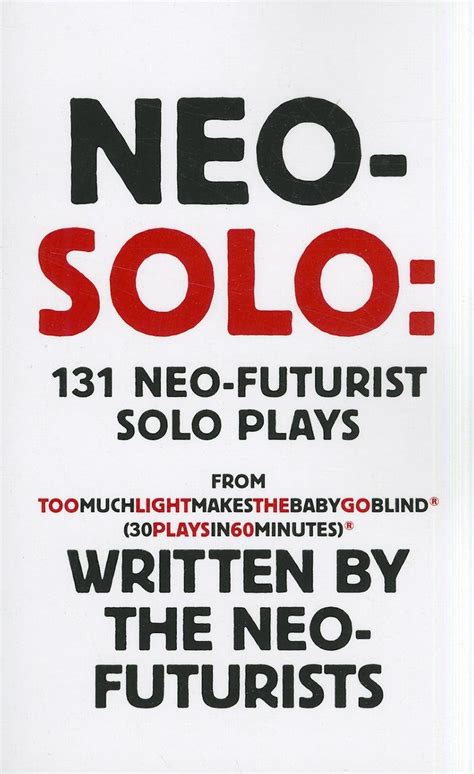 Neo-Solo: 131 Neo-Futurist Solo Plays: from Too Much Light Makes the Baby Go Blind 30 Plays in 60 Minutes Ebook PDF