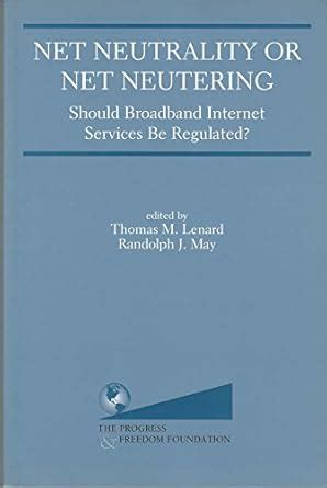 Net Neutrality or Net Neutering Should Broadband Internet Services Be Regulated 1st Edition PDF