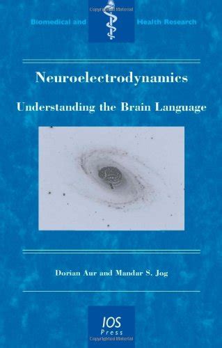 Neuroelectrodynamics:  Understanding the Brain Language - Volume 74 Biomedical and Health Research Reader