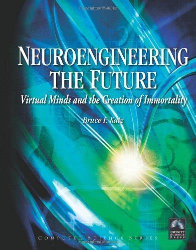 Neuroengineering the Future Virtual Minds and the Creation of Immortality Kindle Editon