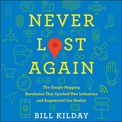 Never Lost Again The Google Mapping Revolution That Sparked New Industries and Augmented Our Reality PDF