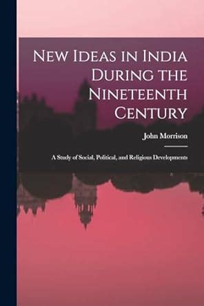 New Ideas in India During the Nineteenth Century A Study of Social Doc