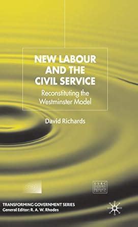 New Labour and the Civil Service Reconstituting the Westminster Model Transforming Government Kindle Editon