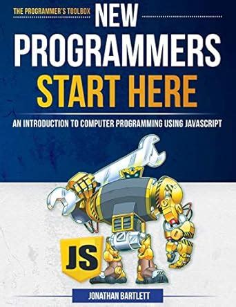 New Programmers Start Here An Introduction to Computer Programming Using JavaScript Doc