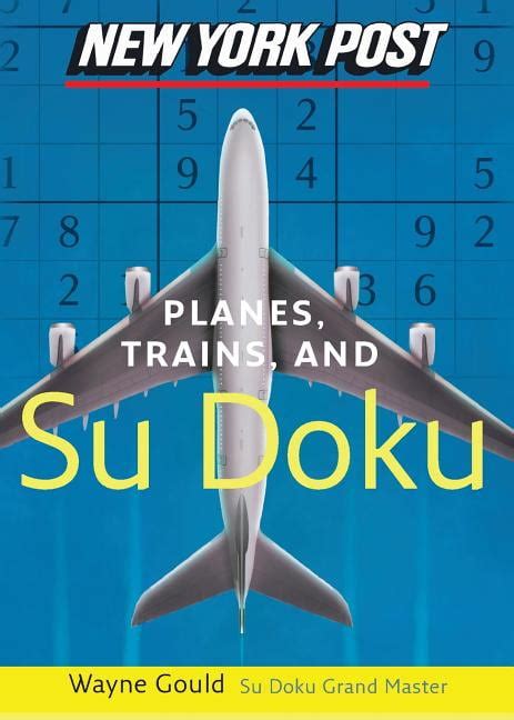 New York Post Planes, Trains, and Sudoku The Official Utterly Addictive Number-Placing Puzzle Reader