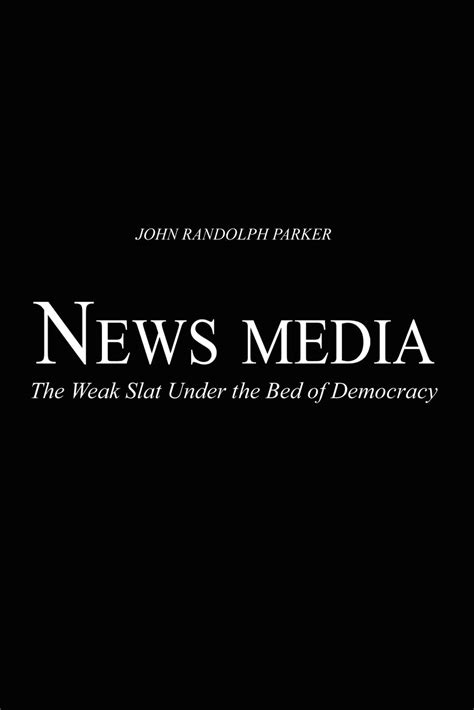 News Media The Weak Slat under the Bed of Democracy PDF