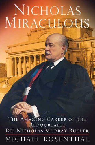 Nicholas Miraculous The Amazing Career of the Redoubtable Dr Nicholas Murray Butler Epub