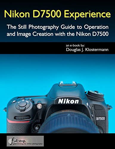 Nikon D7500 Experience The Photography Guide to Operation and Image Creation with the Nikon D7500 Reader