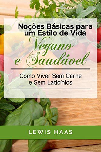 NoÃ§Ãµes BÃ¡sicas para um Estilo de Vida Vegano e SaudÃ¡vel Como Viver Sem Carne e Sem LaticÃ­nios Portuguese Edition PDF