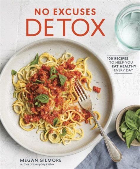 No Excuses Detox 100 Recipes to Help You Eat Healthy Every Day PDF