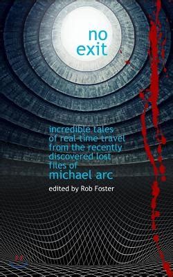 No Exit Incredible Tales Of Real Time Travel From The Recently Discovered Lost Files Of Michael Arc-edited by Rob Foster PDF