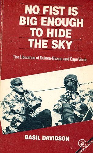 No Fist Is Big Enough to Hide the Sky The Liberation of Guinea-Bissau and Cape Verde 1963-74 African History Archive Doc
