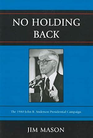 No Holding Back The 1980 John B Anderson Presidential Campaign Kindle Editon