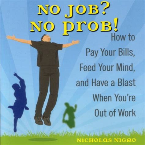 No Job? No Prob!: How to Pay Your Bills, Feed Your Mind, and Have a Blast When Youre Out of Work PDF