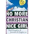 No More Christian Nice Girl When Just Being Nice-Instead of Good-Hurts You Your Family and Your Friends PDF