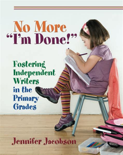 No More I m Done Fostering Independent Writers in the Primary Grades Reader