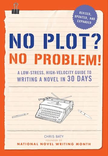 No Plot No Problem Revised and Expanded Edition A Low-stress High-velocity Guide to Writing a Novel in 30 Days Reader