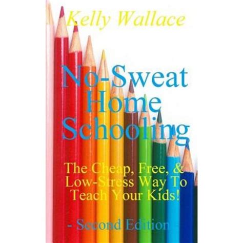 No-Sweat Home Schooling The Cheap Free and Low-Stress Way to Teach Your Kids Third Edition Doc