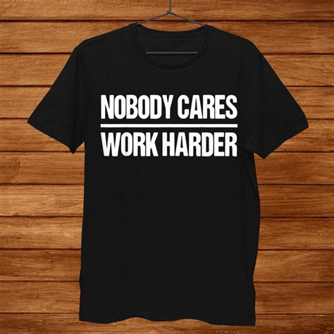 Nobody Cares Work Harder Shirt: A Symbol of Determination and Perseverance