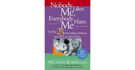 Nobody Likes Me Everybody Hates Me The Top 25 Friendship Problems and How to Solve Them Reader