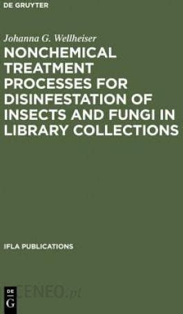 Nonchemical Treatment Processes for Disinfestation of Insects and Fungi in Library Collections Reader