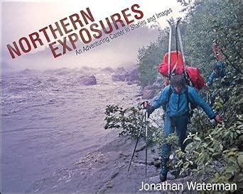 Northern Exposures An Adventuring Career in Stories and Images