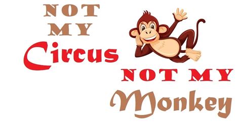 Not My Circus, Not My Monkeys: Embracing the Mantra for a Stress-Free Life