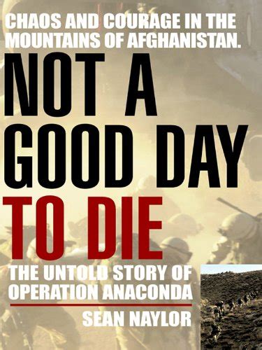 Not a Good Day to Die The Untold Story of Operation Anaconda Reader