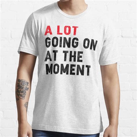 Not a Lot Going On at the Moment T-shirt: The Epitome of Minimalistic Style