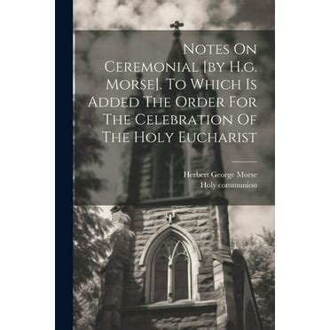 Notes on Ceremonial [By H.G. Morse]. to Which Is Added the Order for the Celebration of the Holy Euc Doc