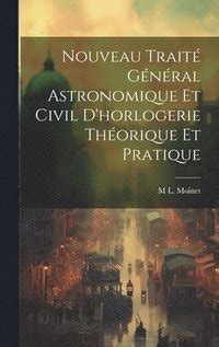 Nouveau TraitÃƒÂ© GÃƒÂ©nÃƒÂ©ral Astronomique Et Civil DHorlogerie ThÃƒÂ©orique Et Pratique Kindle Editon