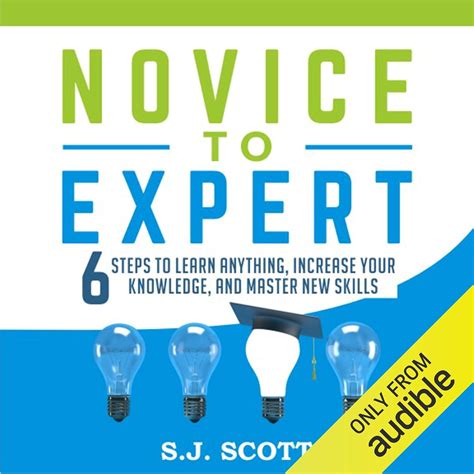 Novice to Expert 6 Steps to Learn Anything Increase Your Knowledge and Master New Skills PDF