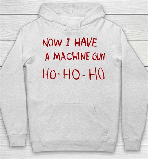 Now I Have a Machine Gun Ho Ho Ho Sweatshirt: The Ultimate Guide