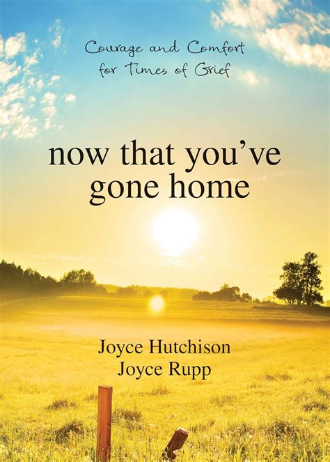 Now That You ve Gone Home Courage and Comfort for Times of Grief Reader