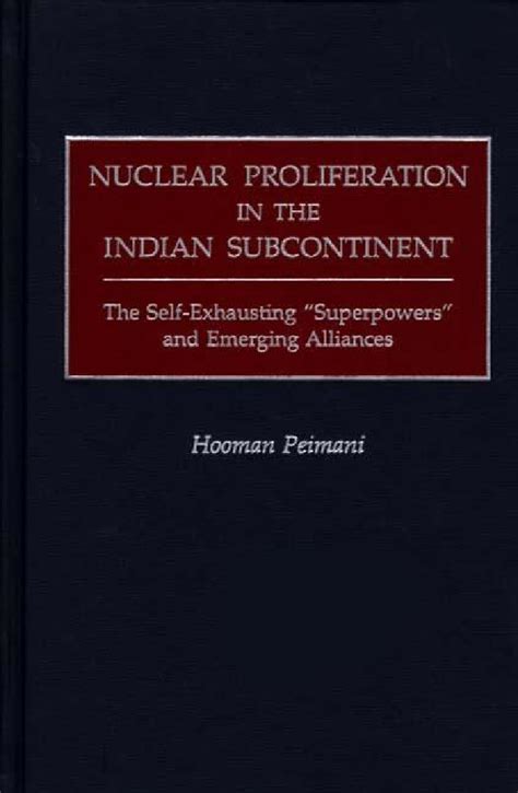 Nuclear Proliferation in the Indian Subcontinent The Self-Exhausting Superpowers and Emerging Allian Kindle Editon