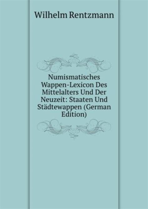 Numismatisches Wappen-Lexicon Des Mittelalters und Der Neuzeit Staaten und StÃ¤dtewappen Doc