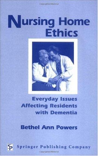 Nursing Home Ethics Everyday Issues Affecting Residents with Dementia Reader