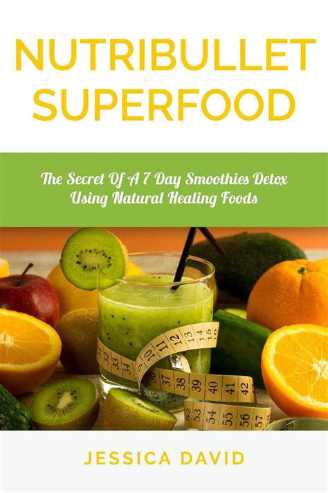 Nutribullet Superfood The Secret Of A 7 Day Smoothies Detox Using Natural Healing Foods Nutribullet Recipe Book Healthy Smoothies PDF