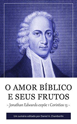 O Amor Bíblico e seus Frutos Jonathan Edwards expõe 1 Coríntios 13 Portuguese Edition PDF