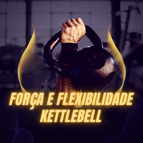 O Guia Essencial para o Kettlebell: Fortaleça Seu Corpo e Mente