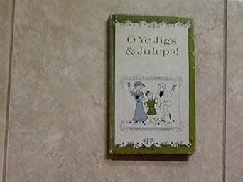 O Ye Jigs and Juleps A Humorous Slice of Americana by a Turn-of-the-Century Pixie Aged Ten Reader