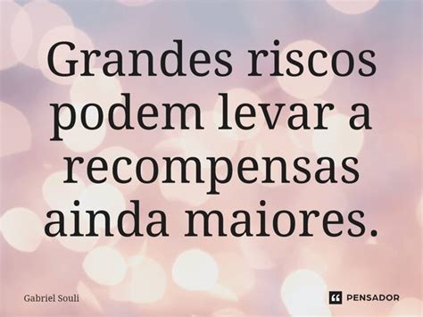 O risco pode levar a grandes recompensas: