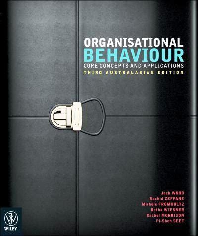 ORGANISATIONAL BEHAVIOUR CORE CONCEPTS AND APPLICATIONS THIRD AUSTRALASIAN EDITION Ebook Reader