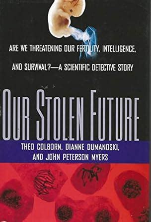 OUR STOLEN FUTURE ARE WE THREATENING OUR FERTILITY INTELLIGENCE AND SURVIVAL A SCIENTIFIC DETECTIVE STORY Ebook PDF