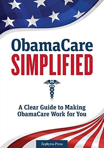 Obamacare Simplified A Clear Guide to Making Obamacare Work for You Doc